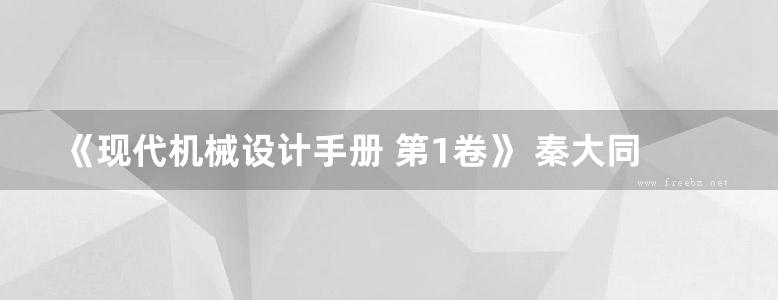 《现代机械设计手册 第1卷》 秦大同 谢里阳 主编